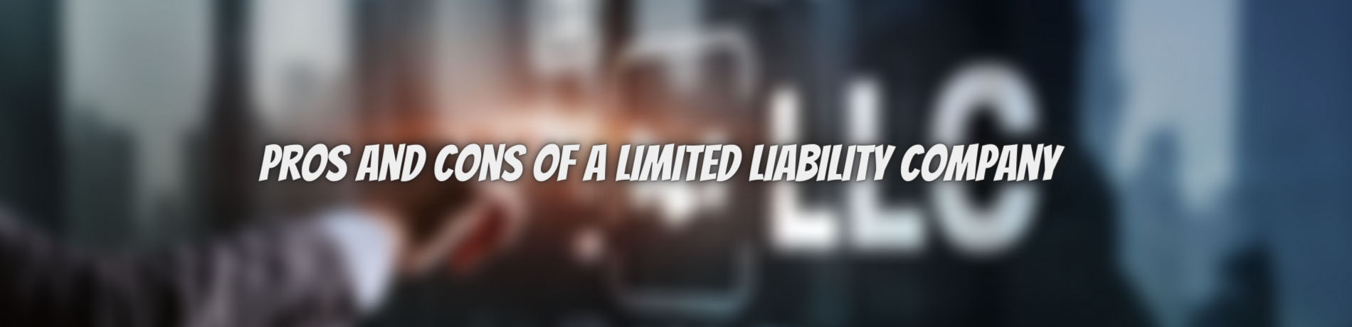 Comparing The Pros And Cons Of A Limited Liability Company Llc