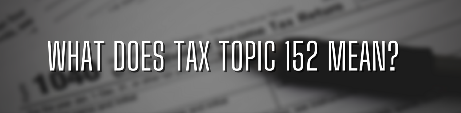 what does tax topic 152 mean
